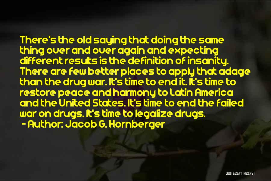 Jacob G. Hornberger Quotes: There's The Old Saying That Doing The Same Thing Over And Over Again And Expecting Different Results Is The Definition