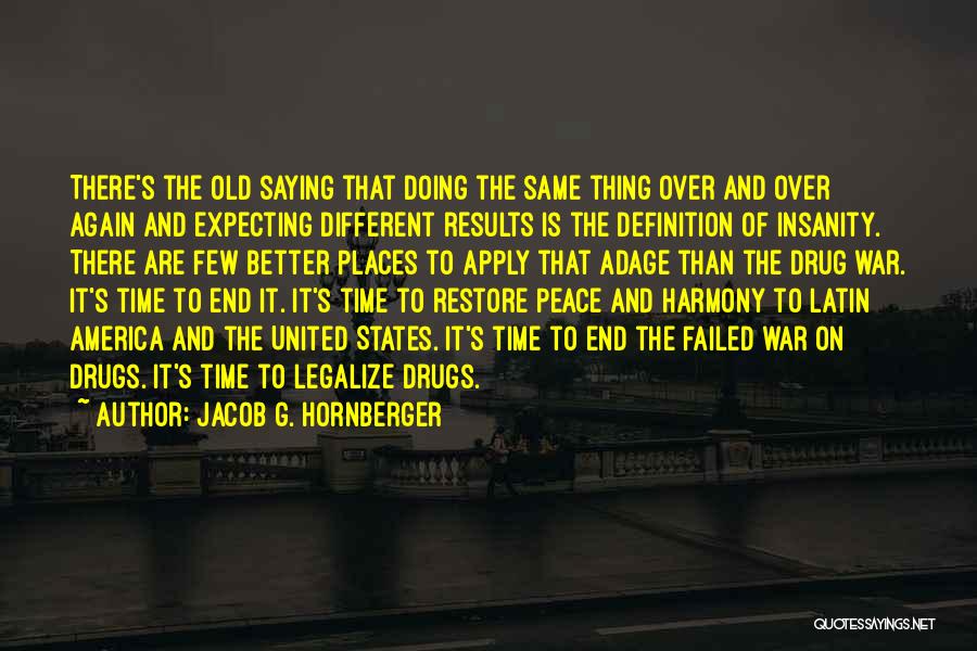 Jacob G. Hornberger Quotes: There's The Old Saying That Doing The Same Thing Over And Over Again And Expecting Different Results Is The Definition