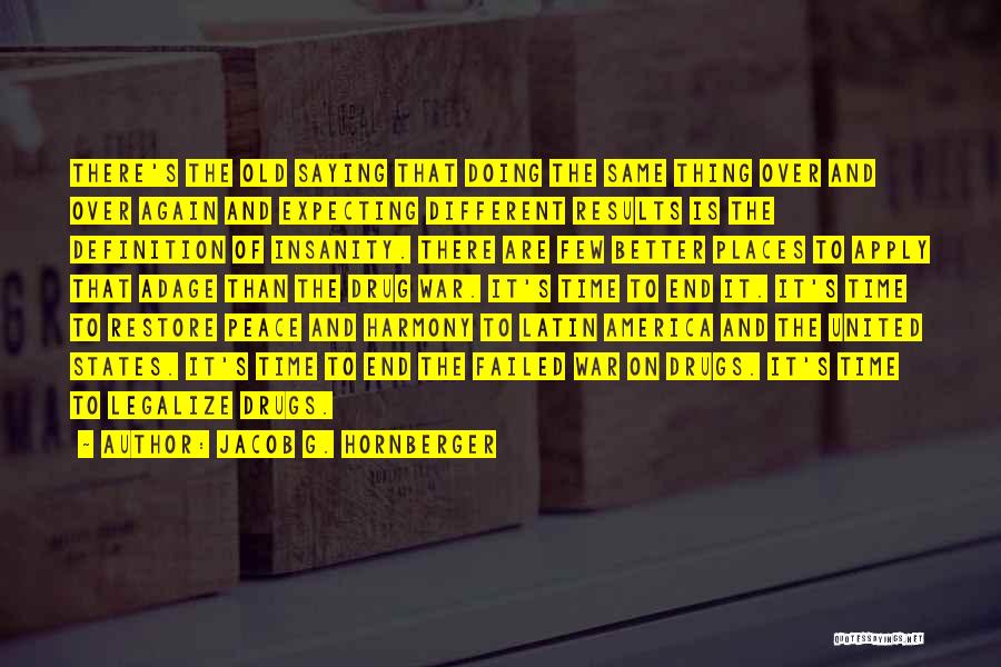 Jacob G. Hornberger Quotes: There's The Old Saying That Doing The Same Thing Over And Over Again And Expecting Different Results Is The Definition