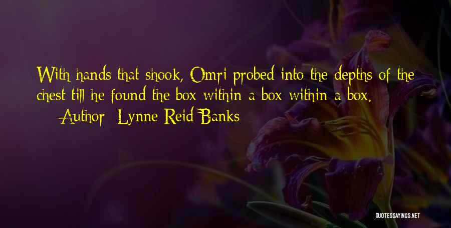Lynne Reid Banks Quotes: With Hands That Shook, Omri Probed Into The Depths Of The Chest Till He Found The Box-within-a-box-within-a-box.