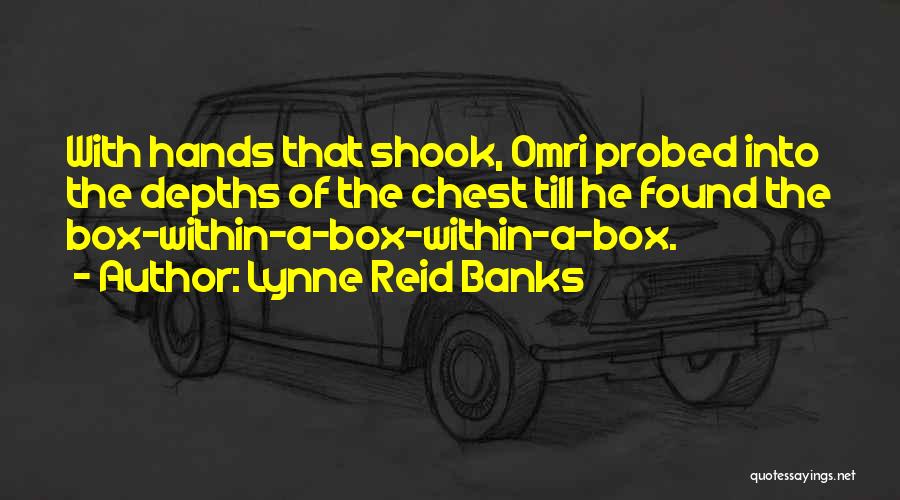 Lynne Reid Banks Quotes: With Hands That Shook, Omri Probed Into The Depths Of The Chest Till He Found The Box-within-a-box-within-a-box.