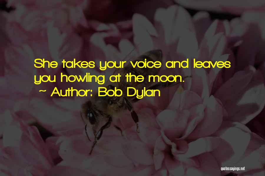 Bob Dylan Quotes: She Takes Your Voice And Leaves You Howling At The Moon.