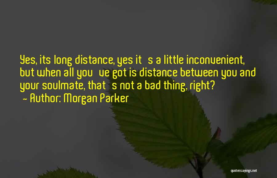 Morgan Parker Quotes: Yes, Its Long Distance, Yes It's A Little Inconvenient, But When All You've Got Is Distance Between You And Your