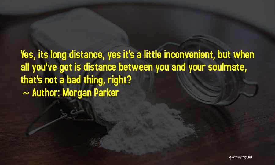 Morgan Parker Quotes: Yes, Its Long Distance, Yes It's A Little Inconvenient, But When All You've Got Is Distance Between You And Your