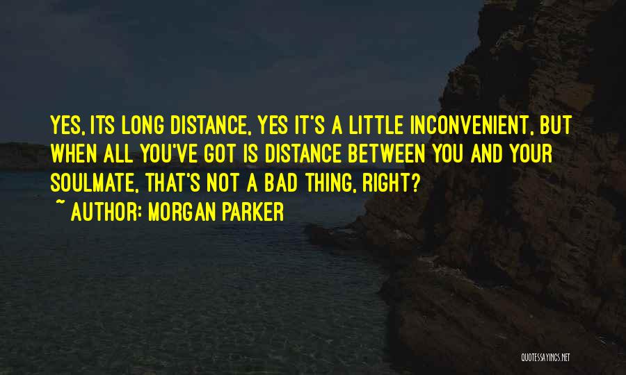 Morgan Parker Quotes: Yes, Its Long Distance, Yes It's A Little Inconvenient, But When All You've Got Is Distance Between You And Your