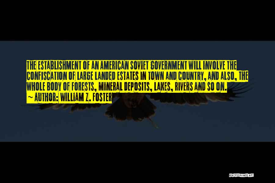 William Z. Foster Quotes: The Establishment Of An American Soviet Government Will Involve The Confiscation Of Large Landed Estates In Town And Country, And