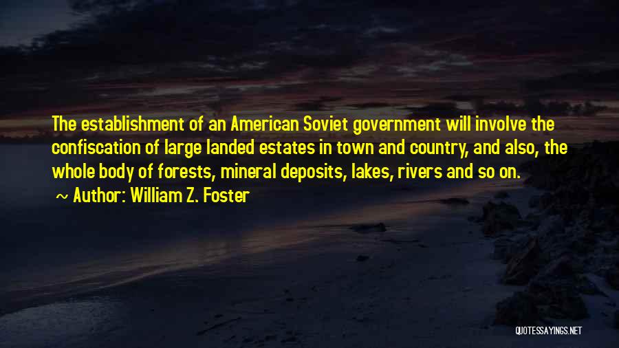 William Z. Foster Quotes: The Establishment Of An American Soviet Government Will Involve The Confiscation Of Large Landed Estates In Town And Country, And