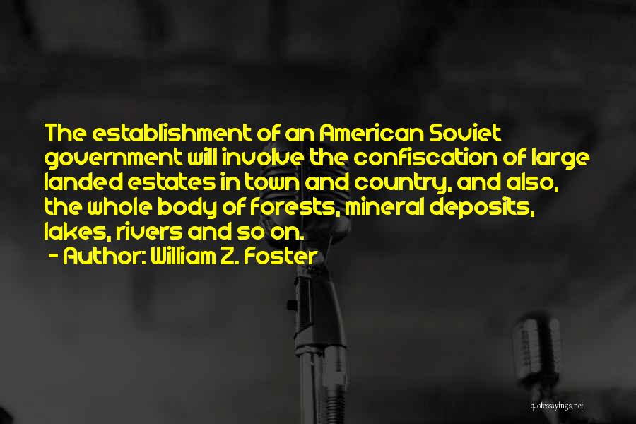 William Z. Foster Quotes: The Establishment Of An American Soviet Government Will Involve The Confiscation Of Large Landed Estates In Town And Country, And