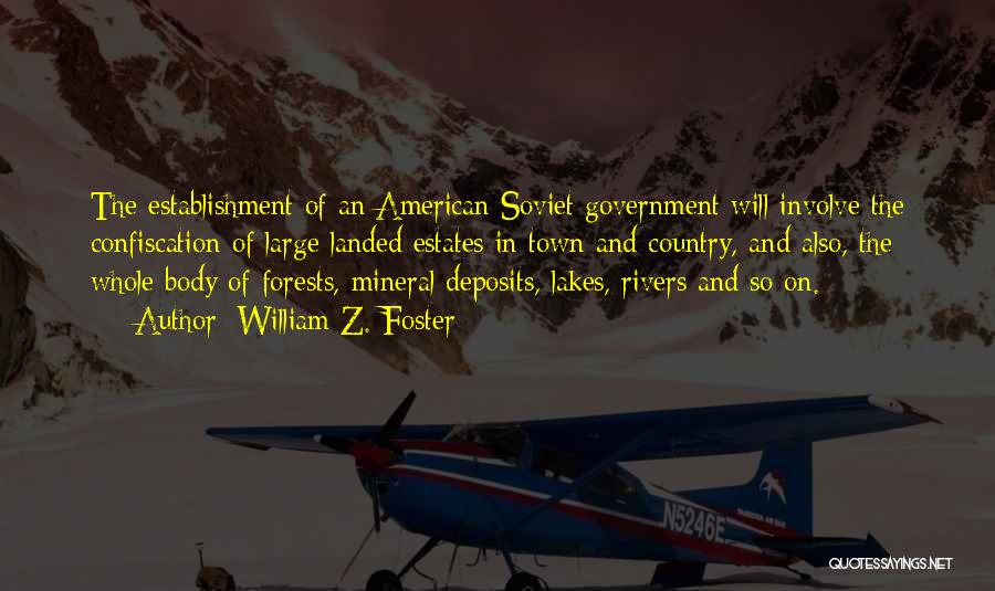 William Z. Foster Quotes: The Establishment Of An American Soviet Government Will Involve The Confiscation Of Large Landed Estates In Town And Country, And