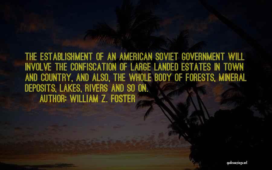 William Z. Foster Quotes: The Establishment Of An American Soviet Government Will Involve The Confiscation Of Large Landed Estates In Town And Country, And