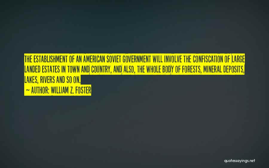 William Z. Foster Quotes: The Establishment Of An American Soviet Government Will Involve The Confiscation Of Large Landed Estates In Town And Country, And