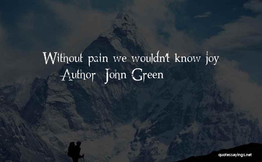 John Green Quotes: Without Pain We Wouldn't Know Joy