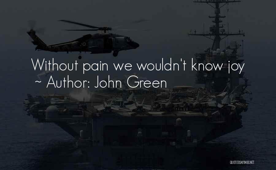 John Green Quotes: Without Pain We Wouldn't Know Joy