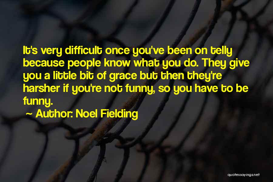 Noel Fielding Quotes: It's Very Difficult Once You've Been On Telly Because People Know What You Do. They Give You A Little Bit