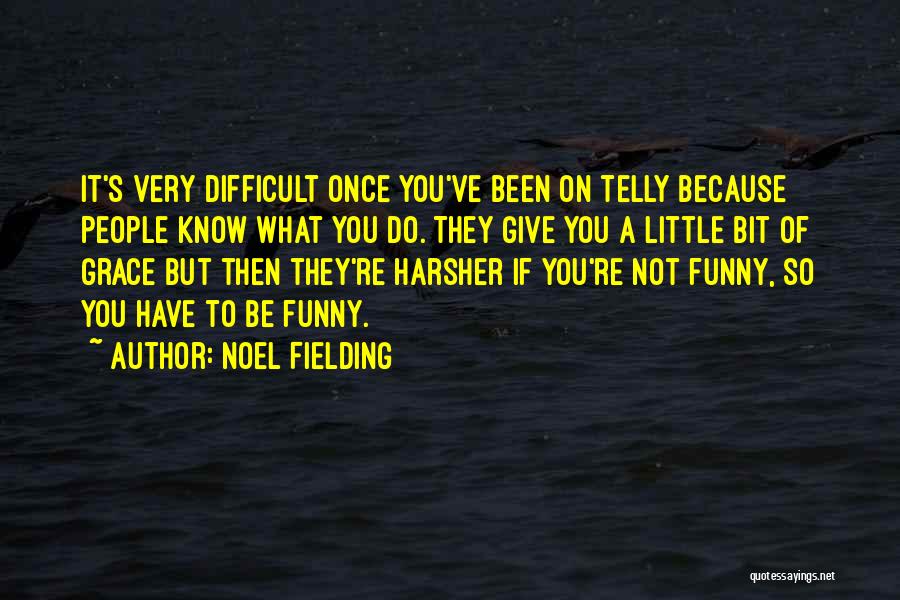 Noel Fielding Quotes: It's Very Difficult Once You've Been On Telly Because People Know What You Do. They Give You A Little Bit