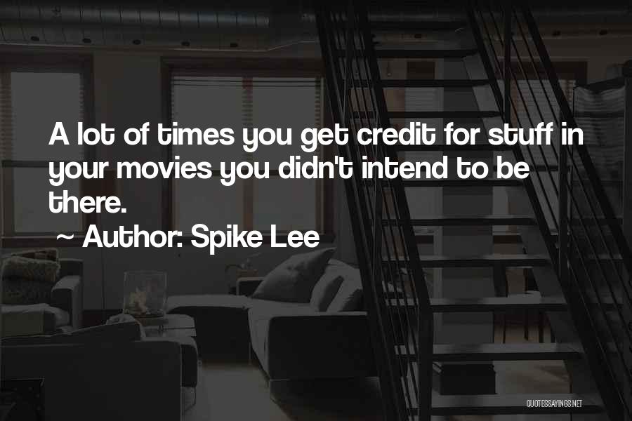 Spike Lee Quotes: A Lot Of Times You Get Credit For Stuff In Your Movies You Didn't Intend To Be There.