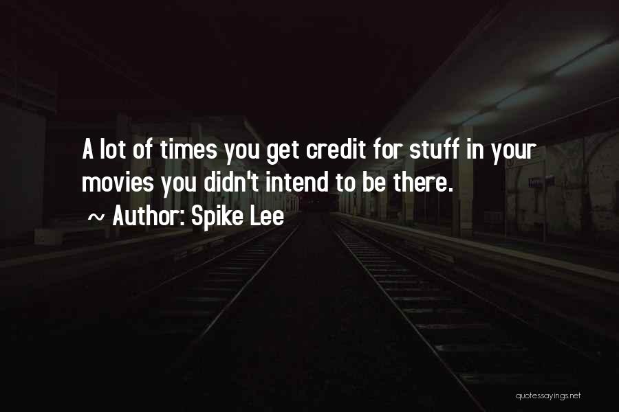 Spike Lee Quotes: A Lot Of Times You Get Credit For Stuff In Your Movies You Didn't Intend To Be There.