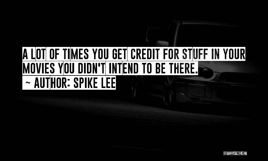 Spike Lee Quotes: A Lot Of Times You Get Credit For Stuff In Your Movies You Didn't Intend To Be There.