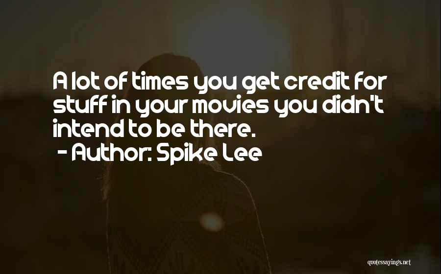 Spike Lee Quotes: A Lot Of Times You Get Credit For Stuff In Your Movies You Didn't Intend To Be There.