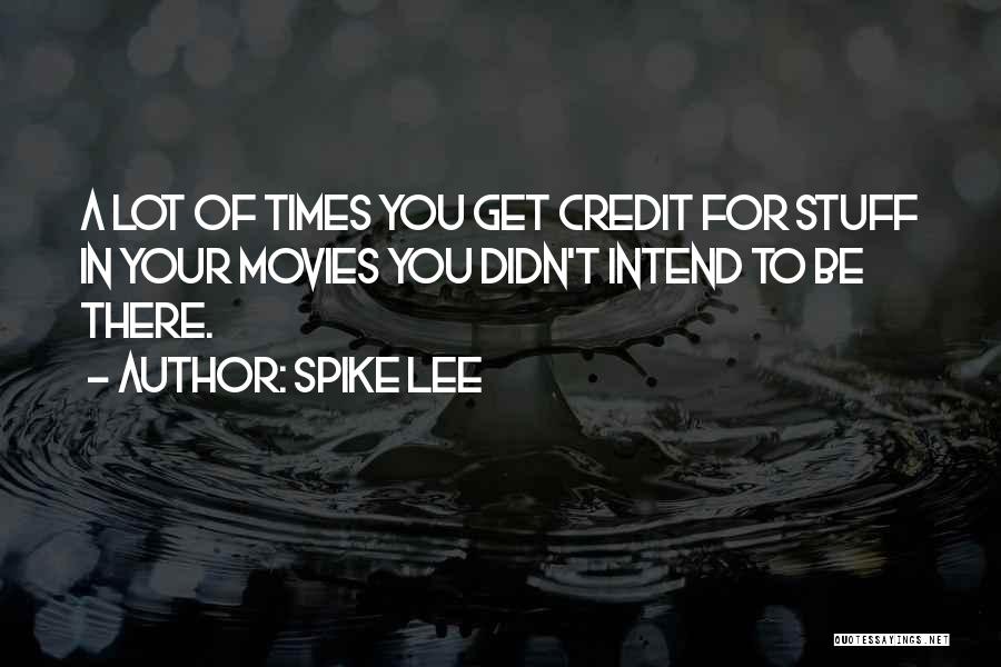 Spike Lee Quotes: A Lot Of Times You Get Credit For Stuff In Your Movies You Didn't Intend To Be There.