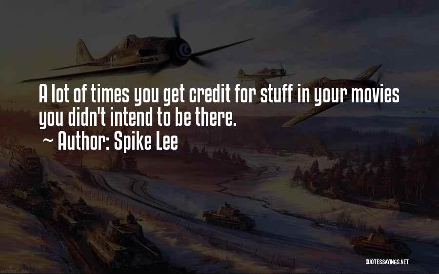 Spike Lee Quotes: A Lot Of Times You Get Credit For Stuff In Your Movies You Didn't Intend To Be There.