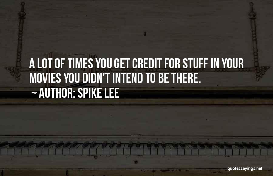 Spike Lee Quotes: A Lot Of Times You Get Credit For Stuff In Your Movies You Didn't Intend To Be There.