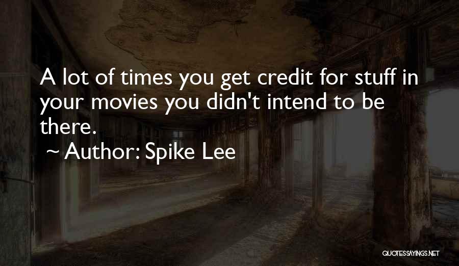 Spike Lee Quotes: A Lot Of Times You Get Credit For Stuff In Your Movies You Didn't Intend To Be There.