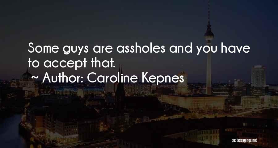 Caroline Kepnes Quotes: Some Guys Are Assholes And You Have To Accept That.