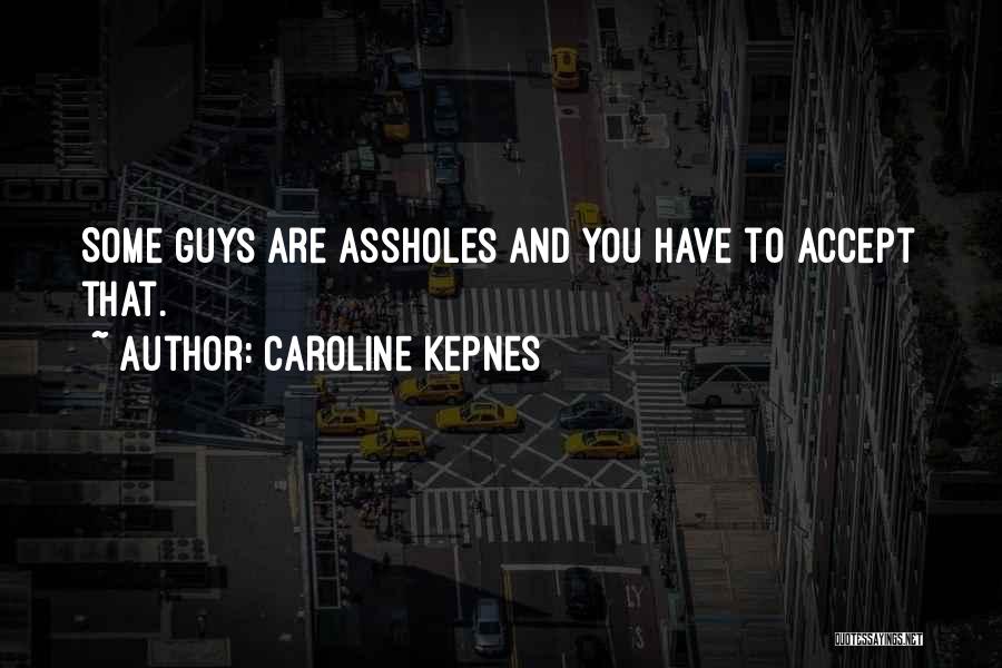 Caroline Kepnes Quotes: Some Guys Are Assholes And You Have To Accept That.