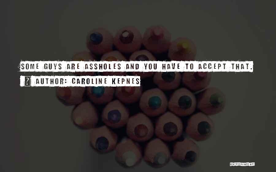 Caroline Kepnes Quotes: Some Guys Are Assholes And You Have To Accept That.