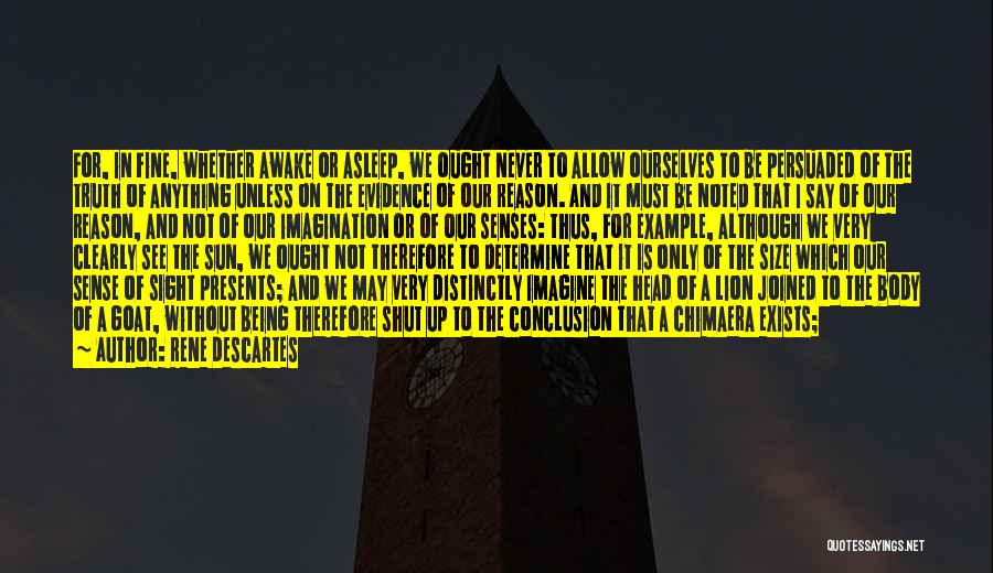 Rene Descartes Quotes: For, In Fine, Whether Awake Or Asleep, We Ought Never To Allow Ourselves To Be Persuaded Of The Truth Of