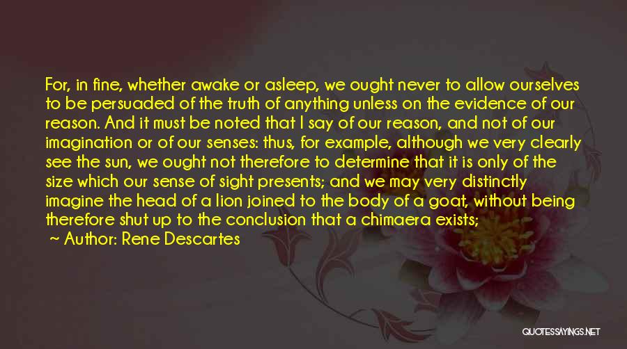 Rene Descartes Quotes: For, In Fine, Whether Awake Or Asleep, We Ought Never To Allow Ourselves To Be Persuaded Of The Truth Of