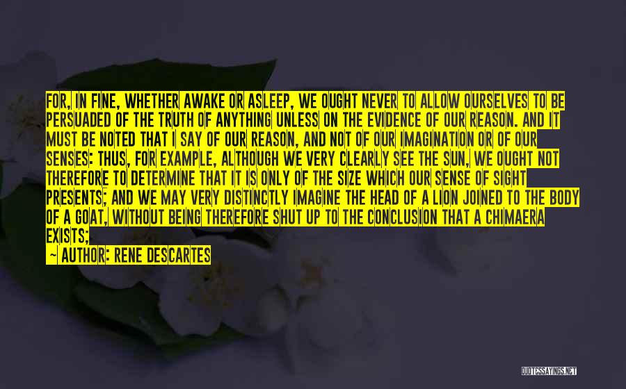 Rene Descartes Quotes: For, In Fine, Whether Awake Or Asleep, We Ought Never To Allow Ourselves To Be Persuaded Of The Truth Of