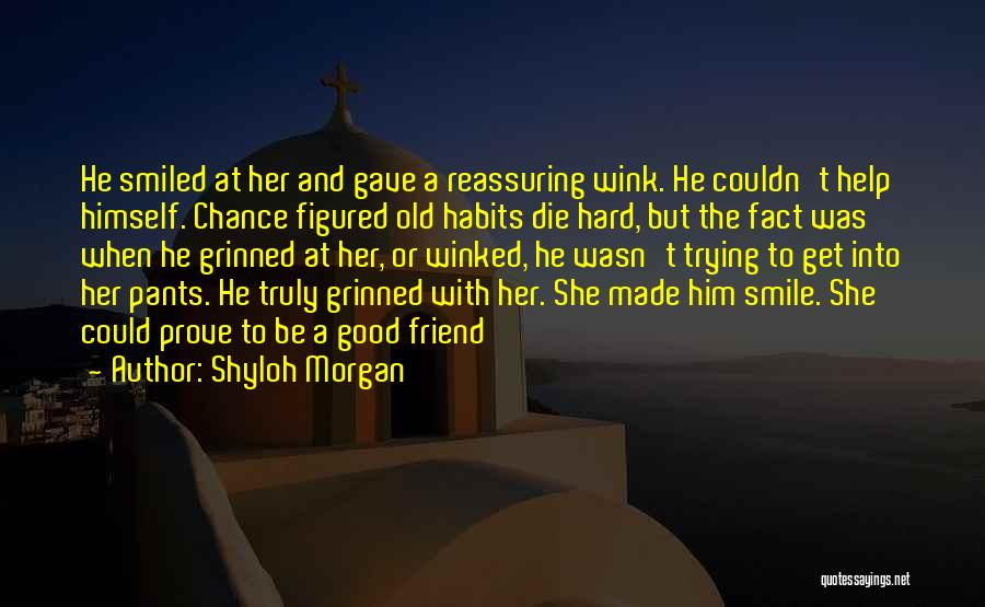 Shyloh Morgan Quotes: He Smiled At Her And Gave A Reassuring Wink. He Couldn't Help Himself. Chance Figured Old Habits Die Hard, But