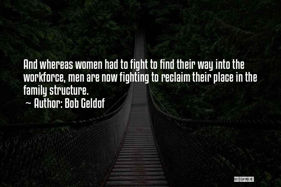 Bob Geldof Quotes: And Whereas Women Had To Fight To Find Their Way Into The Workforce, Men Are Now Fighting To Reclaim Their