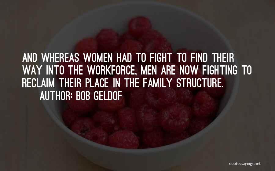 Bob Geldof Quotes: And Whereas Women Had To Fight To Find Their Way Into The Workforce, Men Are Now Fighting To Reclaim Their