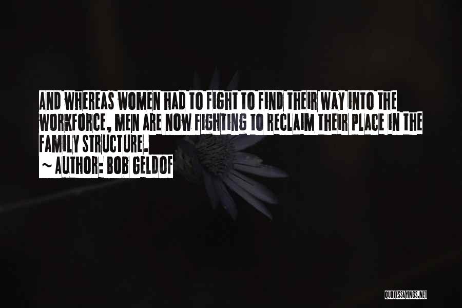 Bob Geldof Quotes: And Whereas Women Had To Fight To Find Their Way Into The Workforce, Men Are Now Fighting To Reclaim Their