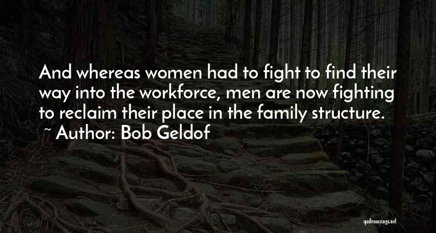Bob Geldof Quotes: And Whereas Women Had To Fight To Find Their Way Into The Workforce, Men Are Now Fighting To Reclaim Their