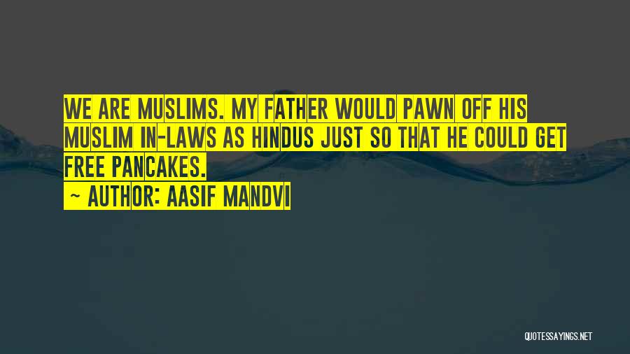 Aasif Mandvi Quotes: We Are Muslims. My Father Would Pawn Off His Muslim In-laws As Hindus Just So That He Could Get Free