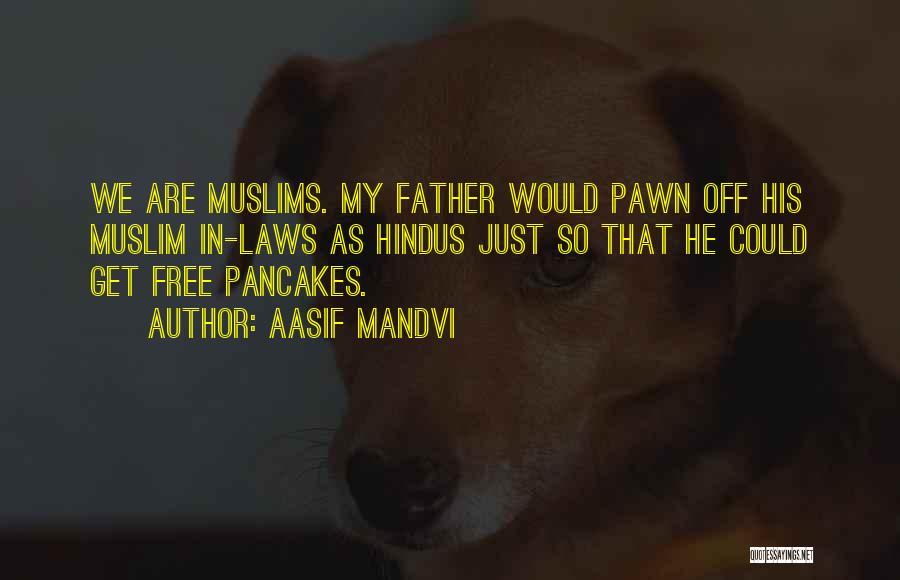 Aasif Mandvi Quotes: We Are Muslims. My Father Would Pawn Off His Muslim In-laws As Hindus Just So That He Could Get Free