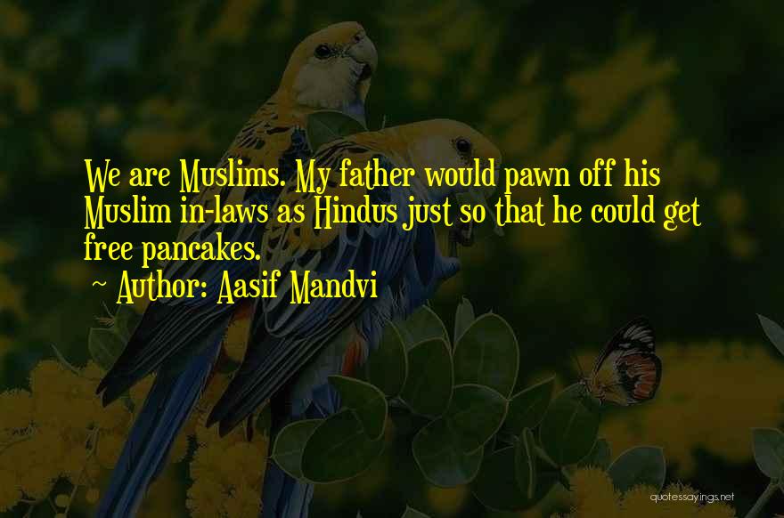Aasif Mandvi Quotes: We Are Muslims. My Father Would Pawn Off His Muslim In-laws As Hindus Just So That He Could Get Free