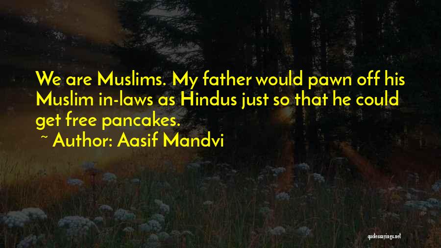 Aasif Mandvi Quotes: We Are Muslims. My Father Would Pawn Off His Muslim In-laws As Hindus Just So That He Could Get Free
