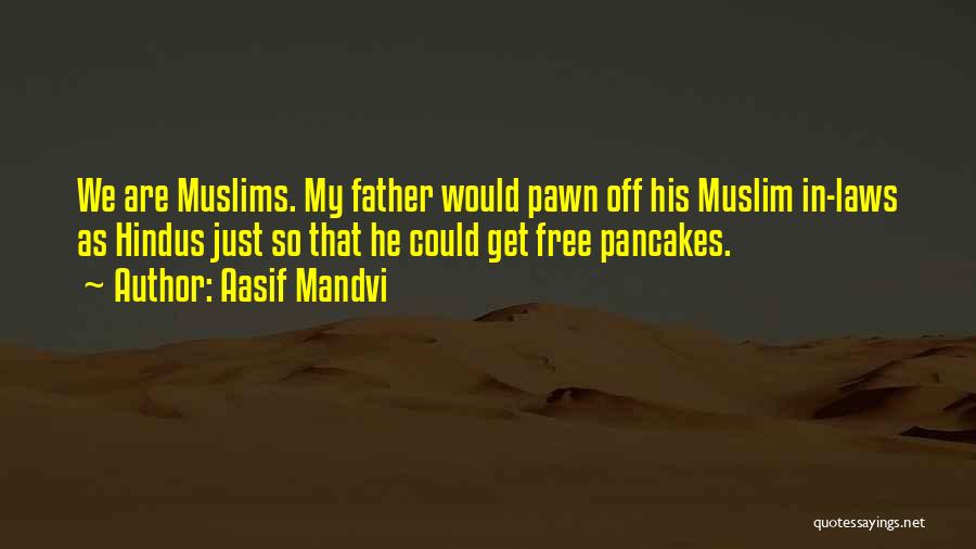 Aasif Mandvi Quotes: We Are Muslims. My Father Would Pawn Off His Muslim In-laws As Hindus Just So That He Could Get Free
