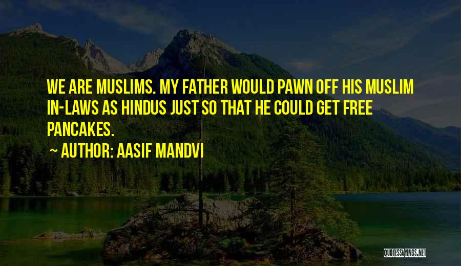 Aasif Mandvi Quotes: We Are Muslims. My Father Would Pawn Off His Muslim In-laws As Hindus Just So That He Could Get Free