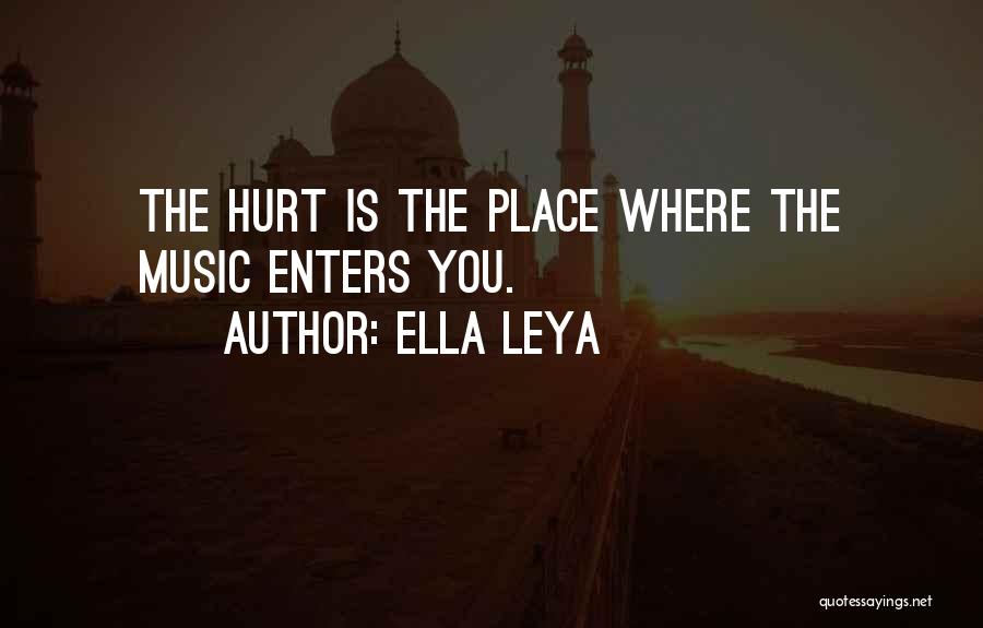 Ella Leya Quotes: The Hurt Is The Place Where The Music Enters You.