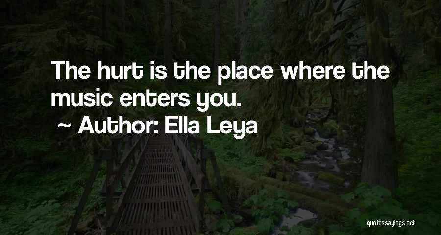Ella Leya Quotes: The Hurt Is The Place Where The Music Enters You.