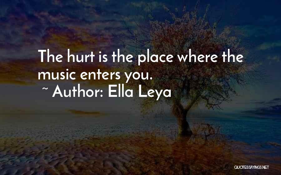 Ella Leya Quotes: The Hurt Is The Place Where The Music Enters You.