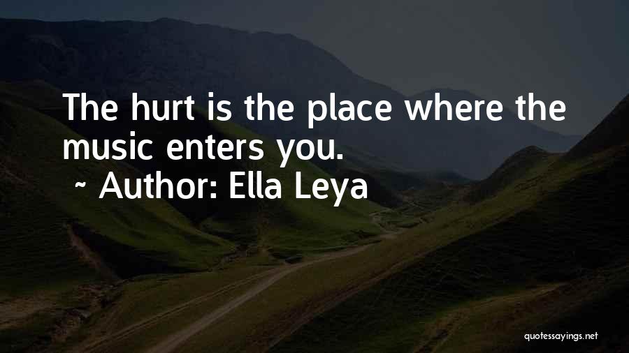 Ella Leya Quotes: The Hurt Is The Place Where The Music Enters You.