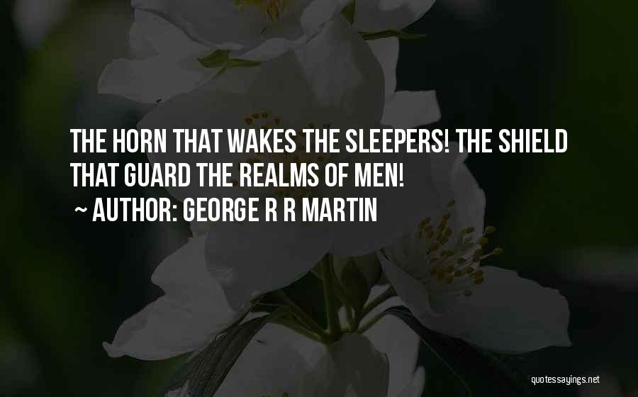 George R R Martin Quotes: The Horn That Wakes The Sleepers! The Shield That Guard The Realms Of Men!