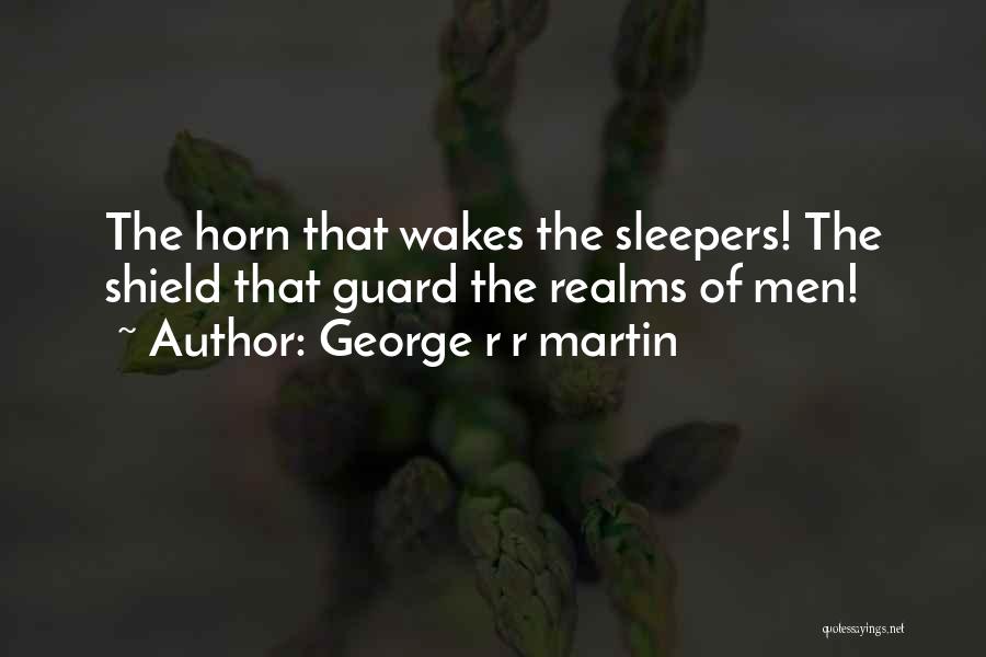 George R R Martin Quotes: The Horn That Wakes The Sleepers! The Shield That Guard The Realms Of Men!